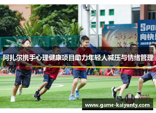 阿扎尔携手心理健康项目助力年轻人减压与情绪管理