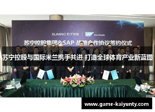 苏宁控股与国际米兰携手共进 打造全球体育产业新蓝图 苏宁控股与国际米兰携手共进 打造全球体育产业新蓝图